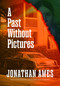 A Past Without Pictures by Jonathan Ames, 9781613168059