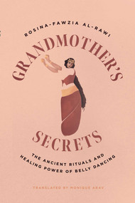 Grandmother's Secrets (The Ancient Rituals and Healing Power of Belly Dancing) by Rosina-Fawzia al-Rawi, 9781623715366