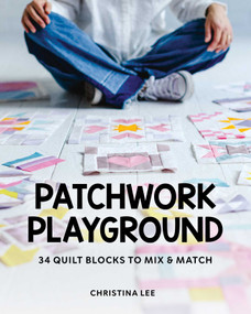 Patchwork Playground (34 Quilt Blocks to Mix & Match) by Christina Lee, 9781644036440
