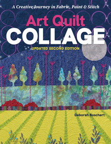 Art Quilt Collage (A Creative Journey in Fabric, Paint & Stitch; Updated Second Edition) by Deborah Boschert, 9781644037232