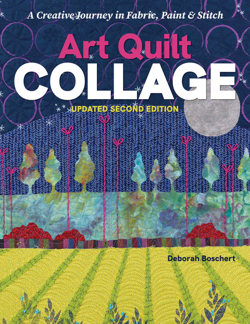 Art Quilt Collage (A Creative Journey in Fabric, Paint & Stitch; Updated Second Edition) by Deborah Boschert, 9781644037232