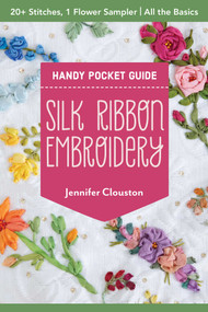 Silk Ribbon Embroidery Handy Pocket Guide (20+ Stitches, 1 Flower Sampler; All the Basics) by Jennifer Clouston, 9781644037430