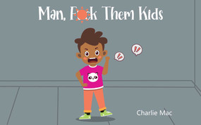 Man, F*** Them Kids by Charlie Mac, 9781644285701