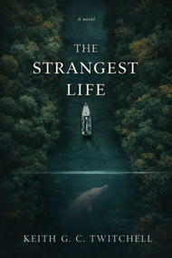 The Strangest Life by Keith G. C. Twitchell, 9781644285848