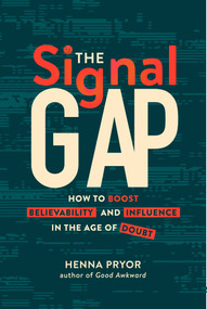 The Signal Gap (How to Boost Believability and Influence in the Age of Doubt) by Henna Pryor, 9781646873098
