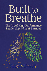 Built to Breathe (The Art of High-Performance Leadership Without Burnout) by Paige McPheely, 9781646873104