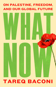 What Now (On Palestine, Freedom, and Our Global Future) by Tareq Baconi, 9781668250556