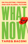 What Now (On Palestine, Freedom, and Our Global Future) by Tareq Baconi, 9781668250556