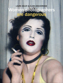 Women Photographers are Dangerous by Laure Adler, Clara Bouveresse, 9781788843713