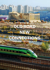 Old Road New Connections: China Builds a Different World (A Journey by Liu Heung Shing) by Liu Heung Shing, 9781788843782