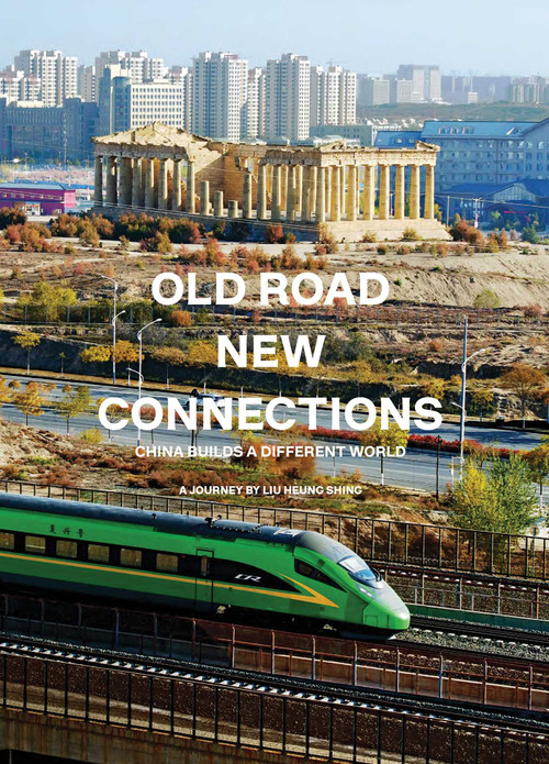 Old Road New Connections: China Builds a Different World (A Journey by Liu Heung Shing) by Liu Heung Shing, 9781788843782