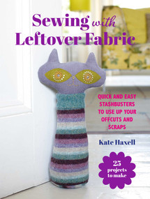 Sewing with Leftover Fabric (25 projects to make: Quick and easy stashbusters to use up your offcuts and scraps) by Kate Haxell, 9781800656642