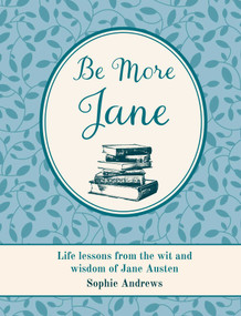 Be More Jane (Life lessons from the wit and wisdom of Jane Austen) by Sophie Andrews, 9781800656666