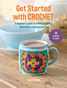 Get Started with Crochet (25 projects to make: A beginner's guide to making blankets, decorations, and accessories) by Laura Strutt, 9781800656697