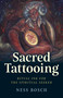 Sacred Tattooing (Ritual Ink for the Spiritual Seeker) by Ness Bosch, 9781803415611