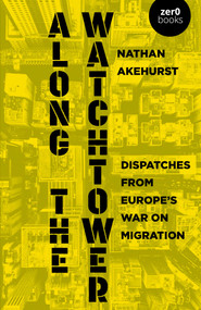 Along the Watchtower (Dispatches from Europe's War on Migration) by Nathan  Akehurst, 9781803418476
