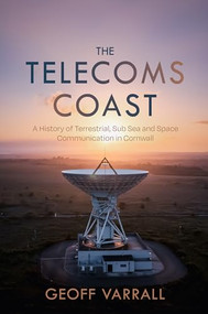 The Telecoms Coast (A History of Terrestrial, Sub Sea and Space Communication in Cornwall) by Geoff Varrall, 9781849956116