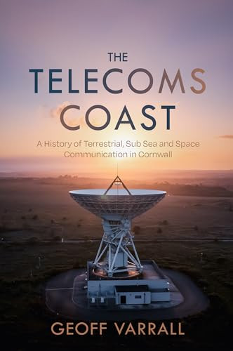 The Telecoms Coast (A History of Terrestrial, Sub Sea and Space Communication in Cornwall) by Geoff Varrall, 9781849956116