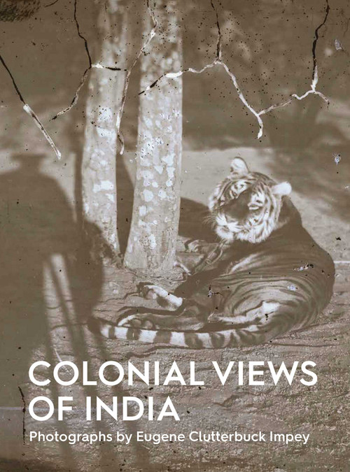 Colonial Views of India (Photographs by Eugene Clutterbuck Impey) by Mallica Kumbera Landrus, 9781910807729