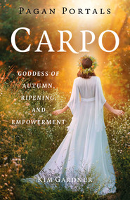 Pagan Portals - Carpo (Goddess of Autumn, Ripening, and Empowerment) by Kim  Gardner, 9781917991926