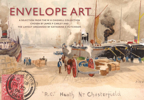 Envelope Art (A Selection from the W. H. Chignell Collection) by James P. Carley, Katharine Hutchinson, 9781918271027