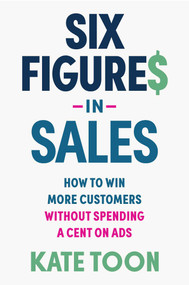 Six Figures in Sales (How to win more customers without spending a cent on ads) by Kate Toon, 9781923186415