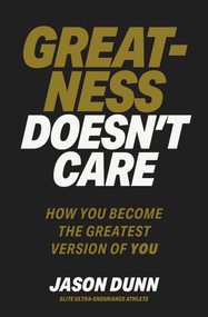 Greatness Doesn't Care (How you become the greatest version of YOU) by Jason Dunn, 9781923186514