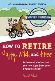 How to Retire Happy, Wild, and Free: 25th Anniversary Updated Edition (Retirement Wisdom That You Won't Get from Your Financial Advisor) by Ernie J. Zelinski, 9781927452257