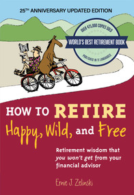 How to Retire Happy, Wild, and Free: 25th Anniversary Updated Edition (Retirement Wisdom That You Won't Get from Your Financial Advisor) by Ernie J. Zelinski, Ernie Zelinski, 9781927452257