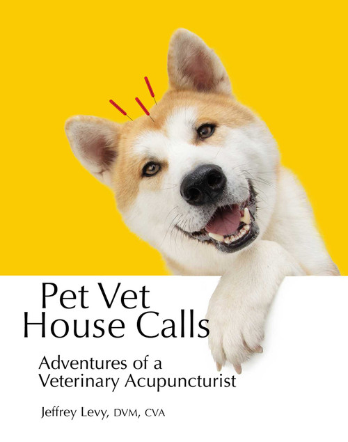 Pet Vet House Calls (Adventures in Veterinary Acupuncture) by Jeffrey Levy, 9781943876877