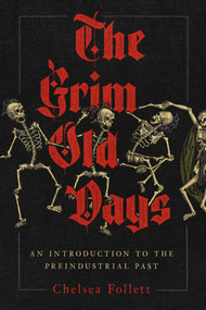 The Grim Old Days (An Introduction to the Preindustrial Past) by Chelsea Follett, 9781969284120