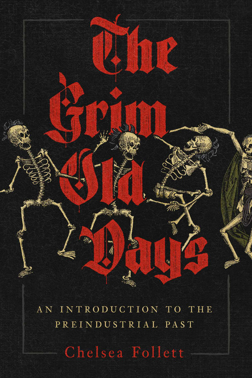 The Grim Old Days (An Introduction to the Preindustrial Past) by Chelsea Follett, 9781969284120