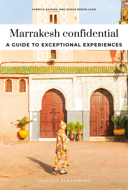 MARRAKESH CONFIDENTIAL - A GUIDE TO EXCEPTIONAL EXPERIENCES (A GUIDE TO EXCEPTIONAL EXPERIENCES) by Fabrice Nadjari, Zohar Benjelloun, 9782387150783