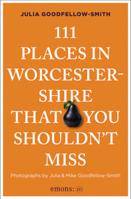 111 Places in Worcestershire That You Shouldn't Miss by Julia Goodfellow-Smith, Mike Goodfellow-Smith, Julia Goodfellow-Smith, 9783740828424