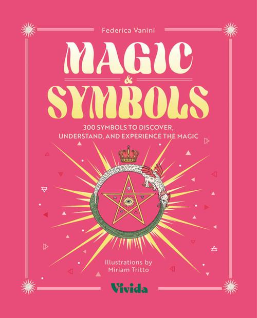 Magic & Symbols (300 Symbols to Discover, Understand, and Experience the Magic) by Federica Vanini, Miriam  Tritto, 9788854422308