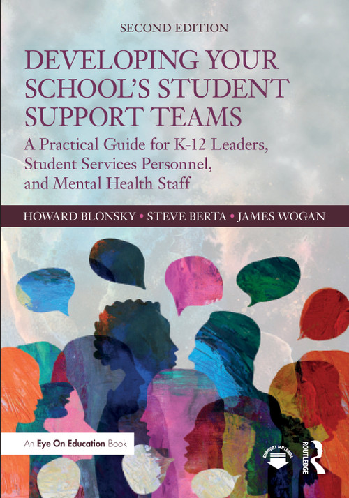 Developing Your School's Student Support Teams (A Practical Guide for K-12 Leaders, Student Services Personnel, and Mental Health Staff) by Howard Blonsky, Steve Berta, James Wogan, 9781041231417