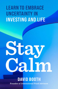 Stay Calm (Learn to Embrace Uncertainty in Investing and Life) by David Booth, 9798893311952