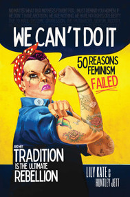 We Can't Do It (50 Reasons Feminism Failed and Why Tradition Is the Ultimate Rebellion) by Lily Kate, Huntley Jett, 9798895656921