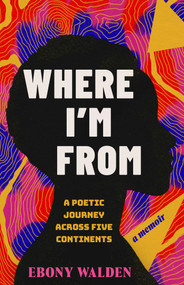 Where I'm From (A Poetic Journey Across Five Continents-A Memoir) by Ebony Walden, 9798896361381