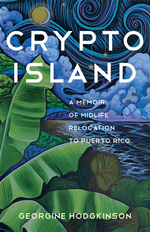 Crypto Island (A Memoir of Midlife Relocation to Puerto Rico) by Georgine Hodgkinson, 9798896361480