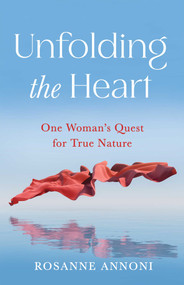 Unfolding the Heart (One Woman's Quest for True Nature) by Rosanne Annoni, 9798896361527