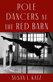 Pole Dancers at the Red Barn (Stories) by Susan L. Katz, 9798896361848