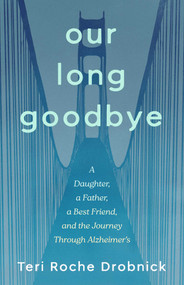 Our Long Goodbye (A Daughter, a Father, a Best Friend, and the Journey Through Alzheimer's) by Teri Roche Drobnick, 9798896361961
