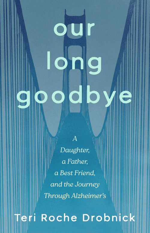 Our Long Goodbye (A Daughter, a Father, a Best Friend, and the Journey Through Alzheimer's) by Teri Roche Drobnick, 9798896361961