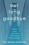 Our Long Goodbye (A Daughter, a Father, a Best Friend, and the Journey Through Alzheimer's) by Teri Roche Drobnick, 9798896361961