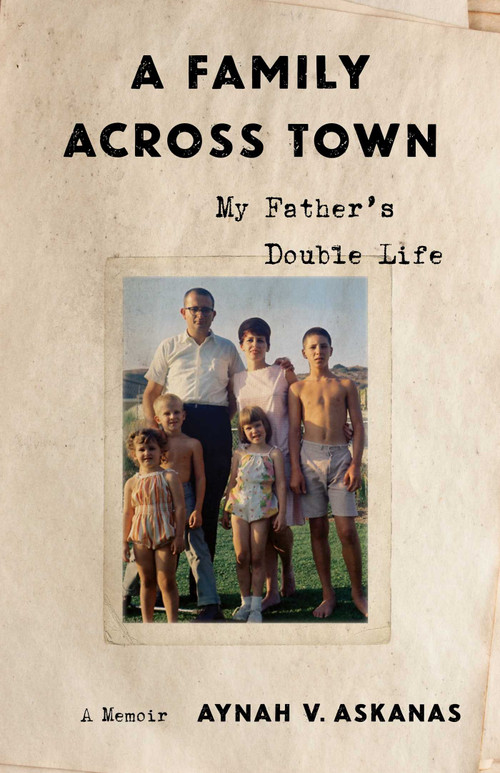 A Family Across Town (My Father's Double Life, A Memoir) by Aynah V. Askanas, 9798896362166