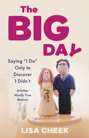 The Big Day (Saying "I Do" Only to Discover I Didn't - Another Mostly True Memoir) by Lisa Cheek, 9798896363064