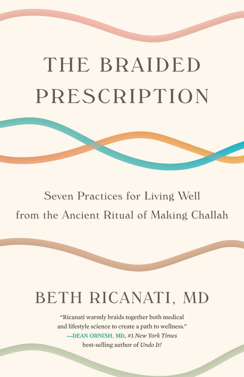 The Braided Prescription (Seven Practices for Living Well from the Ancient Ritual of Making Challah) by Beth Ricanati, MD, 9798896363866