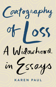 Cartography of Loss (A Widowhood in Essays) by Karen Paul, 9798896363989