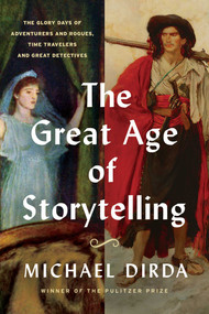The Great Age of Storytelling (The Glory Days of Adventurers and Rogues, Time Travelers and Great Detectives) by Michael Dirda, 9798897106318